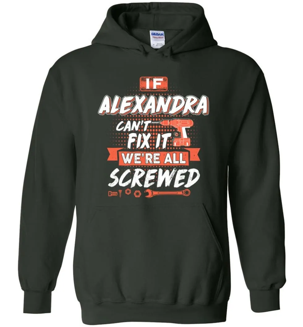 Alexandra Custom Name Gift If Alexandra Can't Fix It We're All Screwed - Hoodie